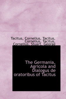 The Germania, Agricola and Dialogus de Oratoribus of Tacitus