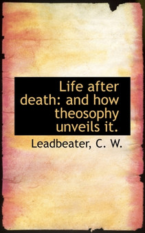 Life After Death : And How Theosophy Unveils It