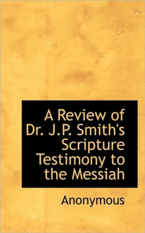 A Review of Dr. J.P. Smith's Scripture Testimony to the Messiah
