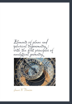 Elements of Plane and Spherical Trigonometry : With the First Principles of Analytical Geometry