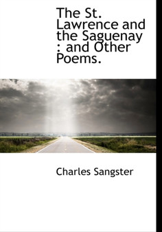 The St. Lawrence and the Saguenay : And Other Poems.
