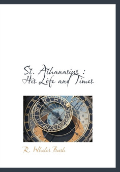 St. Athanasius : His Life and Times