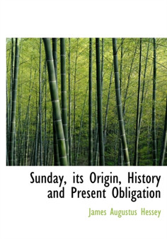 Sunday, Its Origin, History and Present Obligation