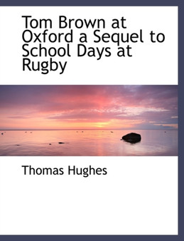 Tom Brown at Oxford a Sequel to School Days at Rugby