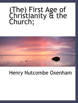 The First Age of Christianity & the Church;