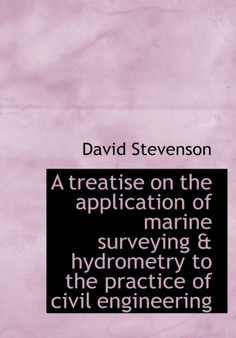 A Treatise on the Application of Marine Surveying & Hydrometry to the Practice of Civil Engineering