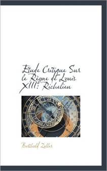 Etude Critique Sur Le R Gne de Louis XIII : Richelieu