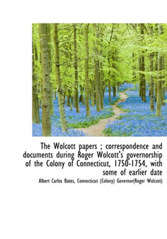 The Wolcott Papers; Correspondence and Documents During Roger Wolcott's Governorship of the Colony