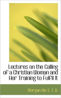 Lectures on the Calling of a Christian Woman and Her Training to Fulfil It