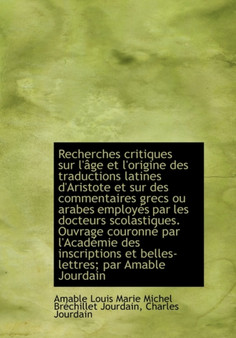 Recherches Critiques Sur L' GE Et L'Origine Des Traductions Latines D'Aristote Et Sur Des Commentair