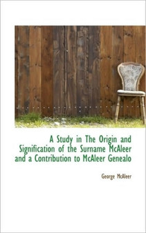 A Study in the Origin and Signification of the Surname McAleer and a Contribution to McAleer Genealo
