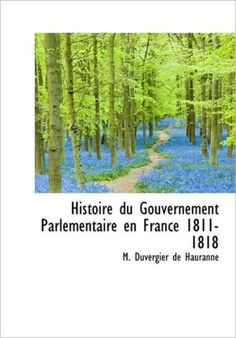 Histoire Du Gouvernement Parlementaire En France 1811-1818