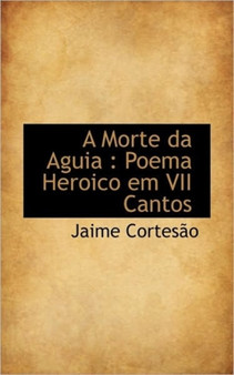 A Morte Da Aguia : Poema Heroico Em VII Cantos