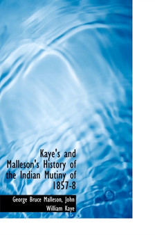 Kaye's and Malleson's History of the Indian Mutiny of 1857-8
