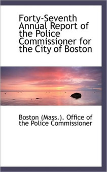 Forty-Seventh Annual Report of the Police Commissioner for the City of Boston