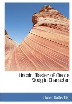 Lincoln, Master of Men; A Study in Character