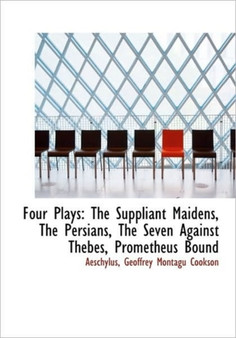 Four Plays : The Suppliant Maidens, the Persians, the Seven Against Thebes, Prometheus Bound