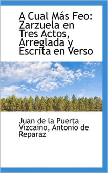A Cual M?'s Feo : Zarzuela En Tres Actos, Arreglada y Escrita En Verso