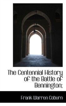 The Centennial History of the Battle of Bennington;