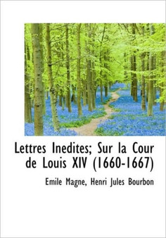 Lettres in Dites; Sur La Cour de Louis XIV (1660-1667)