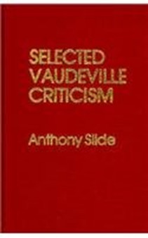 Selected Vaudeville Criticism by Anthony Slide - Hardback