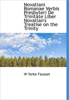 Novatiani Romanae Verbis Presbyteri de Trinitate Liber Novatian's Treatise on the Trinity