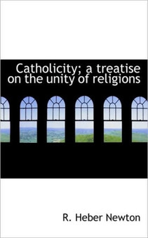 Catholicity; A Treatise on the Unity of Religions