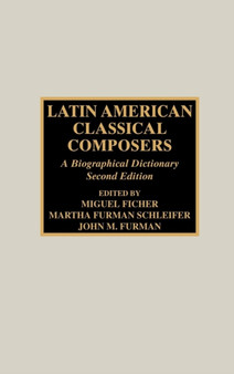 Latin American Classical Composers : A Biographical Dictionary by Miguel Ficher - Hardback