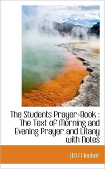 The Students Prayer-Book : The Text of Morning and Evening Prayer and Litany with Notes