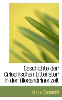 Geschichte Der Griechischen Litteratur in Der Alexandrinerzeit