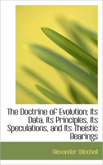 The Doctrine of Evolution; Its Data, Its Principles, Its Speculations, and Its Theistic Bearings