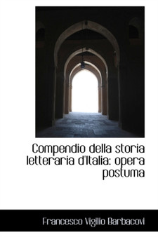 Compendio Della Storia Letteraria D'Italia : Opera Postuma