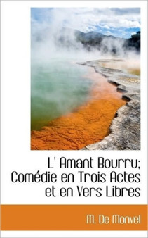 L' Amant Bourru; Com Die En Trois Actes Et En Vers Libres