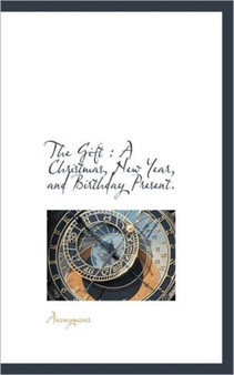 The Gift : A Christmas, New Year, and Birthday Present.