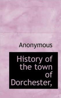 History of the Town of Dorchester, History of the Town of Dorchester,
