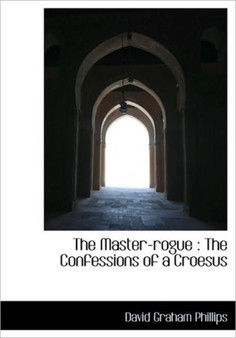 The Master-Rogue : The Confessions of a Croesus