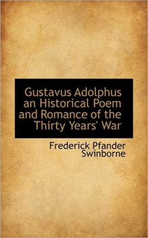 Gustavus Adolphus an Historical Poem and Romance of the Thirty Years' War