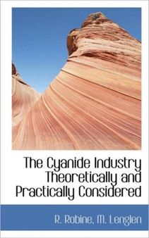 The Cyanide Industry Theoretically and Practically Considered