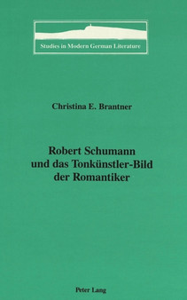 Robert Schumann und das Tonkuenstler-Bild der Romantiker : 32 by Christina Elizabeth Brantner - Hardback
