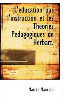 L'Education Par L'Instruction Et Les Theories Pedagogiques de Herbart.