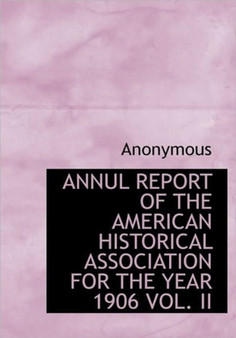 Annul Report of the American Historical Association for the Year 1906 Vol. II