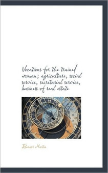 Vocations for the Trained Woman; Agriculture, Social Service, Secretarial Service, Business of Real