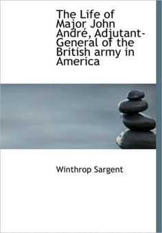 The Life of Major John Andr, Adjutant-General of the British Army in America