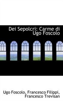Dei Sepolcri : Carme Di Ugo Foscolo