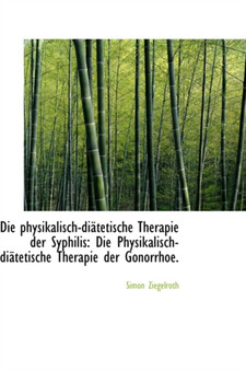 Die Physikalisch-Di Tetische Therapie Der Syphilis : Die Physikalisch-Di Tetische Therapie Der Gonorr