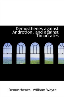 Demosthenes Against Androtion, and Against Timocrates