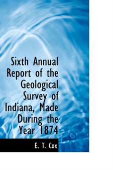 Sixth Annual Report of the Geological Survey of Indiana, Made During the Year 1874