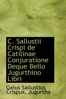 C. Sallustii Crispi de Catilinae Conjuratione Deque Bello Jugurthino Libri