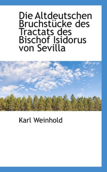 Die Altdeutschen Bruchst Cke Des Tractats Des Bischof Isidorus Von Sevilla