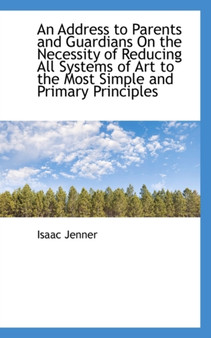 An Address to Parents and Guardians on the Necessity of Reducing All Systems of Art to the Most Simp